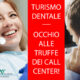 TURISMO DENTALE. OCCHIO ALLE TRUFFE DEI CALL CENTER!